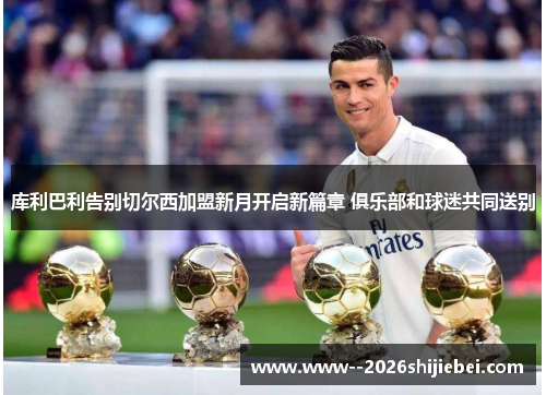 库利巴利告别切尔西加盟新月开启新篇章 俱乐部和球迷共同送别