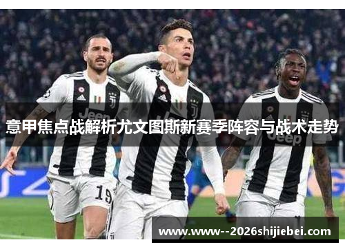 意甲焦点战解析尤文图斯新赛季阵容与战术走势